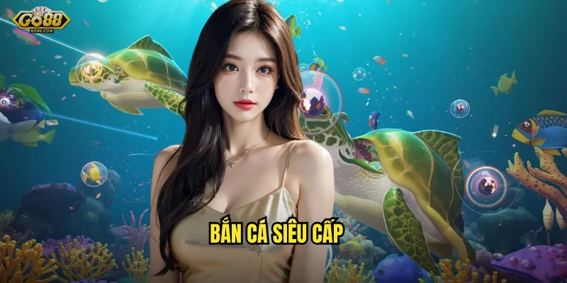 Bắn cá siêu cấp go88 sh - Phiên bản nâng cấp với phần thưởng khủng 8 bắn cá siêu cấp