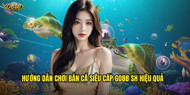 Bắn cá siêu cấp go88 sh - Phiên bản nâng cấp với phần thưởng khủng 3 Hướng dẫn chơi bắn cá siêu cấp go88 sh hiệu quả