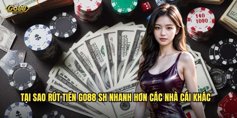 Rút Tiền go88 sh – Nhận Tiền Thưởng Nhanh Chóng Và An Toàn 3 Tại Sao Rút Tiền go88 sh Nhanh Hơn Các Nhà Cái Khác