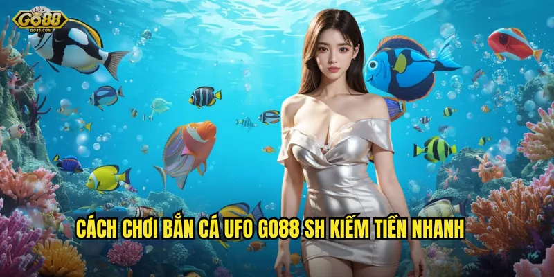 Bắn cá UFO go88 sh - Phiêu lưu không gian, săn quái vật đổi thưởng 3 Cách chơi bắn cá UFO go88 sh kiếm tiền nhanh