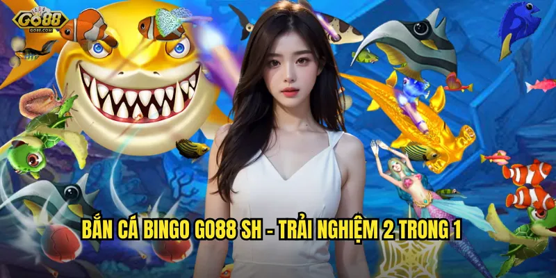 Bắn cá Bingo go88 sh - Kết hợp hoàn hảo giữa bắn cá và Bingo 2 Bắn cá Bingo go88 sh - Trải nghiệm 2 trong 1