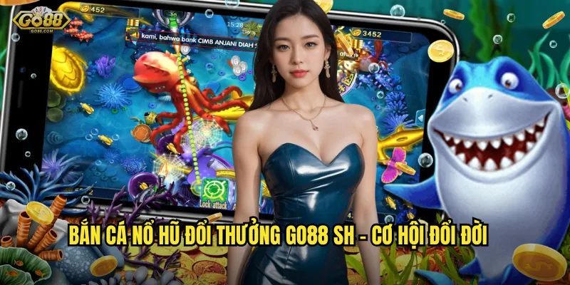 Bắn cá nổ hũ đổi thưởng go88 sh - Giật Jackpot tỷ đồng mỗi ngày 2 Bắn cá nổ hũ đổi thưởng go88 sh - Cơ hội đổi đời