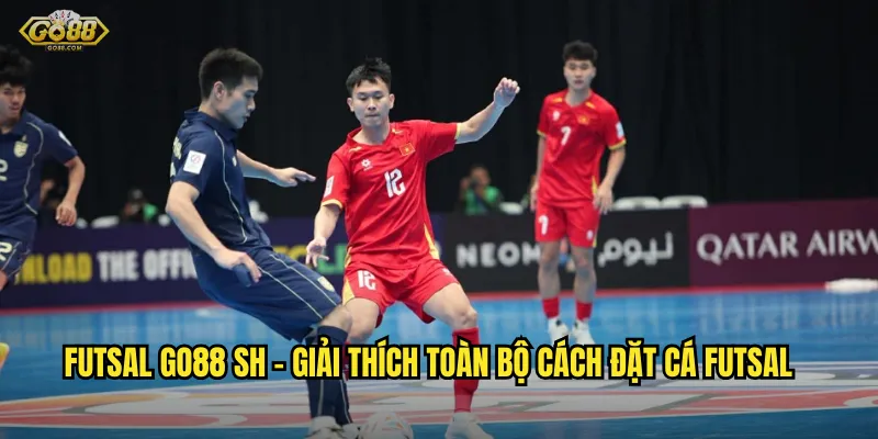Futsal go88 sh – Giải Thích Toàn Bộ Cách Đặt Cá Futsal