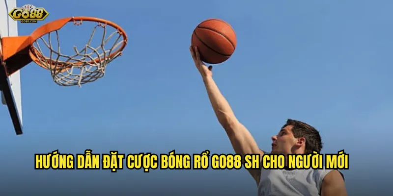 Bóng rổ go88 sh - Trải nghiệm cá cược thể thao đỉnh cao với tỷ lệ hấp dẫn 3 Hướng dẫn đặt cược bóng rổ go88 sh cho người mới